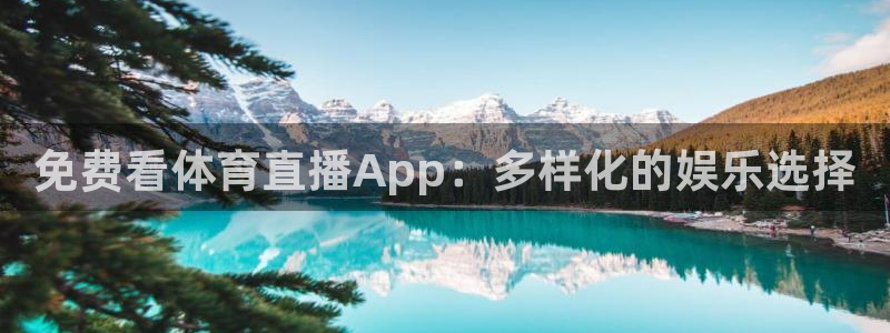 免费看体育直播App：多样化的娱乐选择