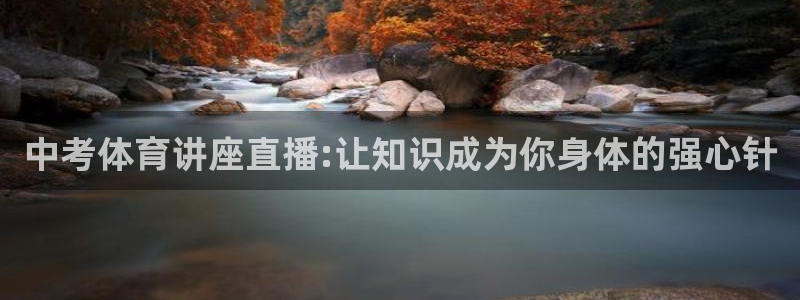 中考体育讲座直播:让知识成为你身体的强心针