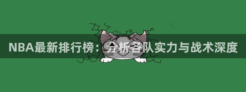 NBA最新排行榜：分析各队实力与战术深度