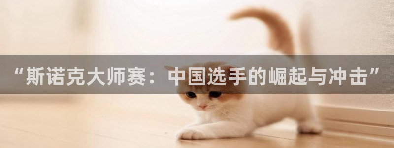“斯诺克大师赛：中国选手的崛起与冲击”