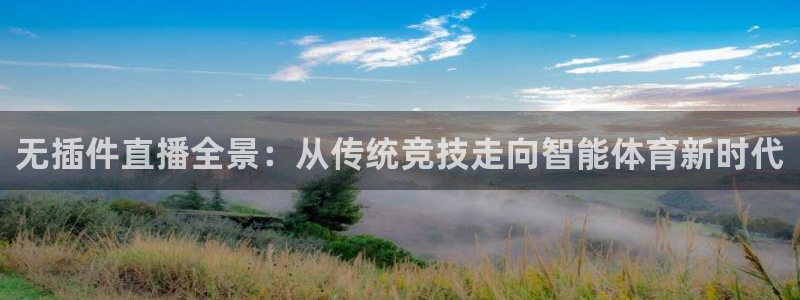 无插件直播全景：从传统竞技走向智能体育新时代
