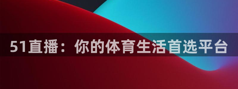 51直播：你的体育生活首选平台